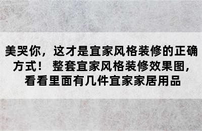 美哭你，这才是宜家风格装修的正确方式！ 整套宜家风格装修效果图, 看看里面有几件宜家家居用品